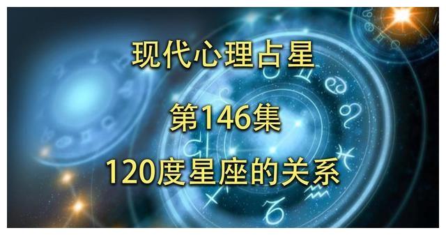 现代心理占星-「第146集」-星盘中的天赋120度星座的关系