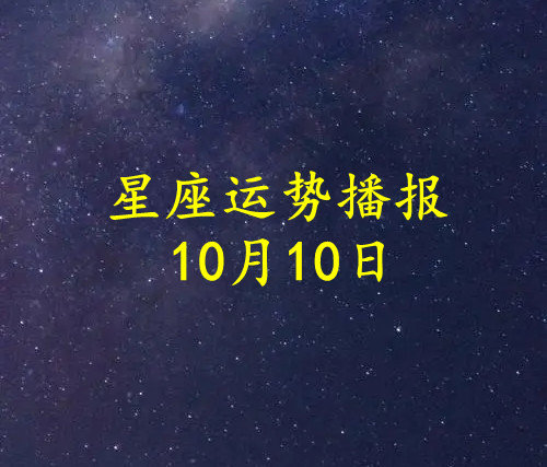 十二星座2022年10月10日运势播报