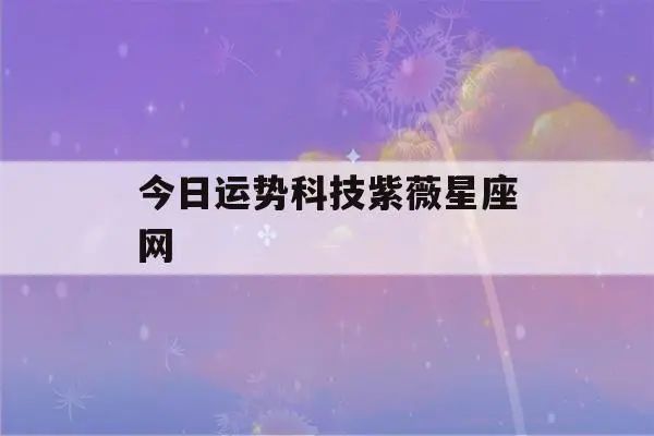 今日运势科技紫薇星座网(今日运势星座)