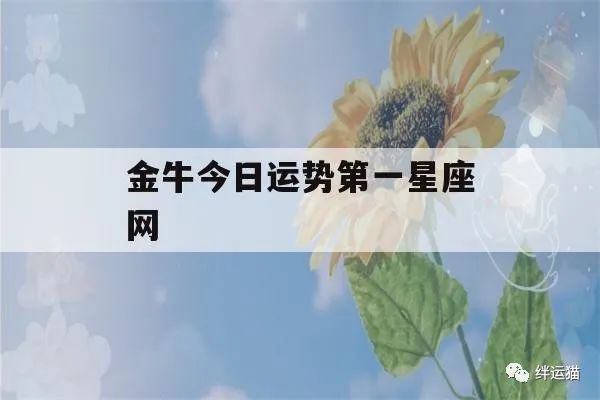 金牛今日运势第一星座网(金牛座今日运势新浪)